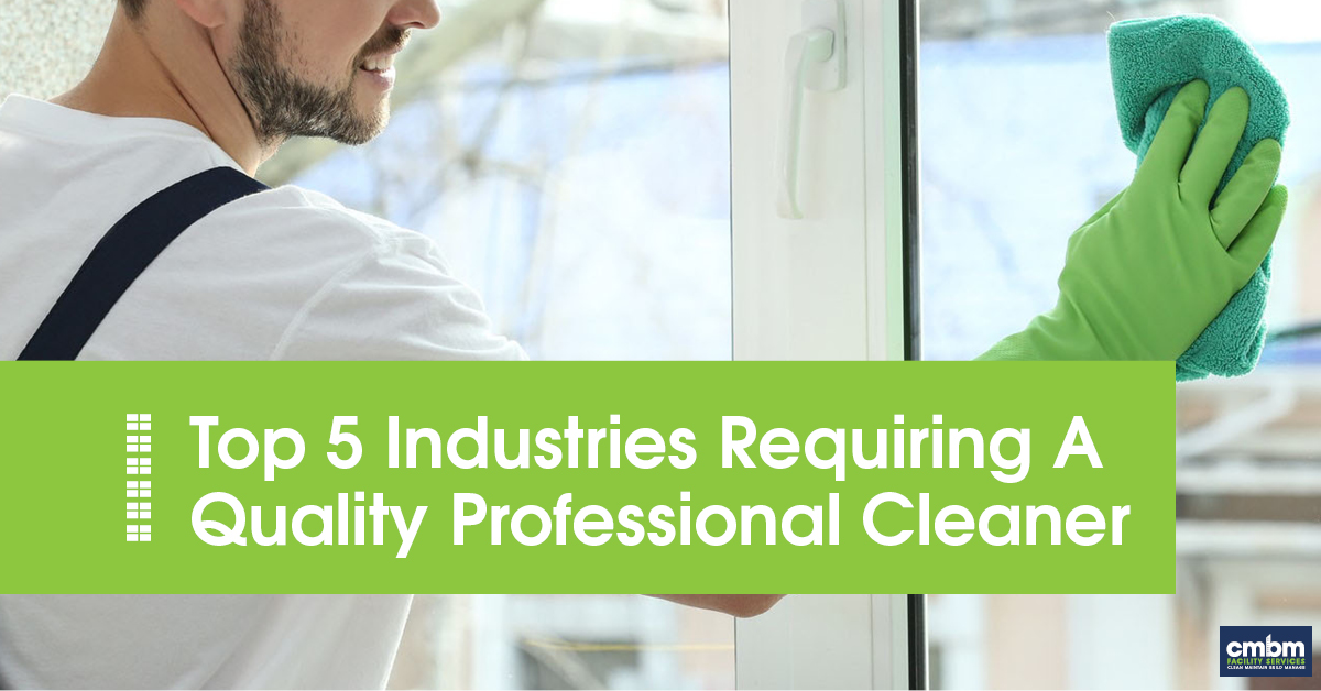 Top 5 Industries Requiring A Quality Professional Cleaner